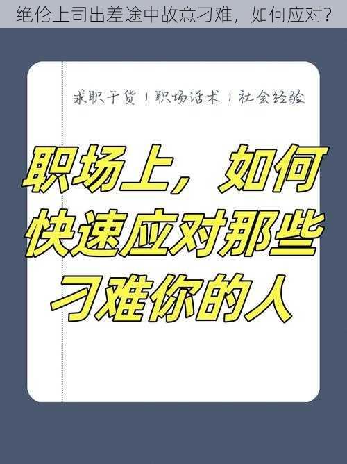 绝伦上司出差途中故意刁难,如何应对?