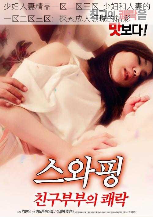 少妇人妻精品一区二区三区_少妇和人妻的一区二区三区:探索成人领域的精彩