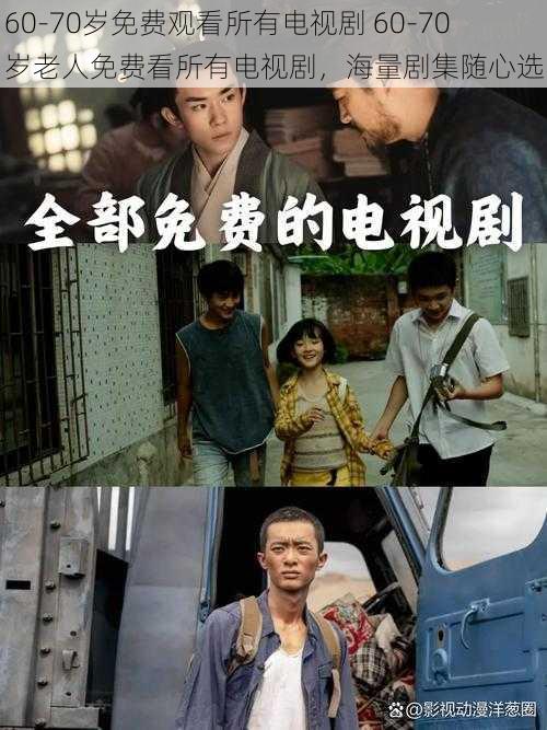 60-70岁免费观看所有电视剧 60-70 岁老人免费看所有电视剧,海量剧集随心选