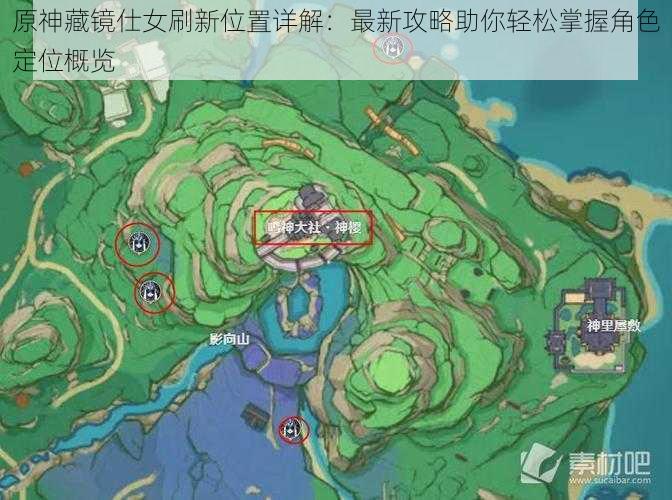 原神藏镜仕女刷新位置详解:最新攻略助你轻松掌握角色定位概览