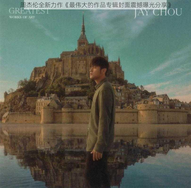 周杰伦全新力作《最伟大的作品专辑封面震撼曝光分享》