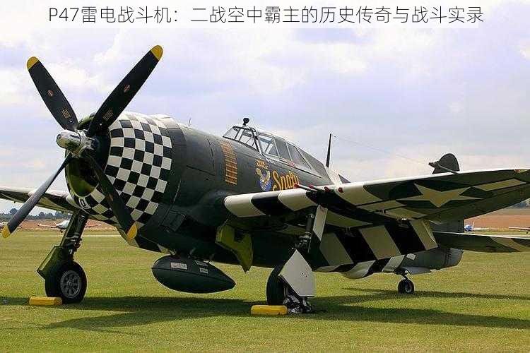 P47雷电战斗机:二战空中霸主的历史传奇与战斗实录