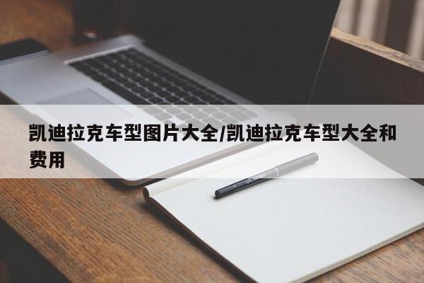 凯迪拉克车型图片大全/凯迪拉克车型大全和费用