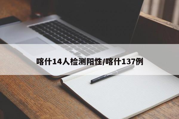 喀什14人检测阳性/喀什137例