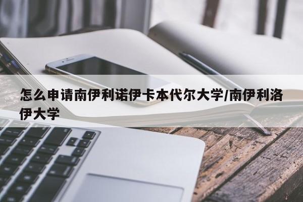怎么申请南伊利诺伊卡本代尔大学/南伊利洛伊大学