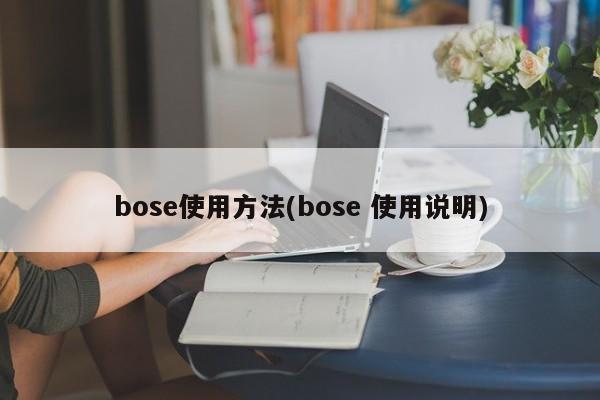 bose使用方法(bose 使用说明)